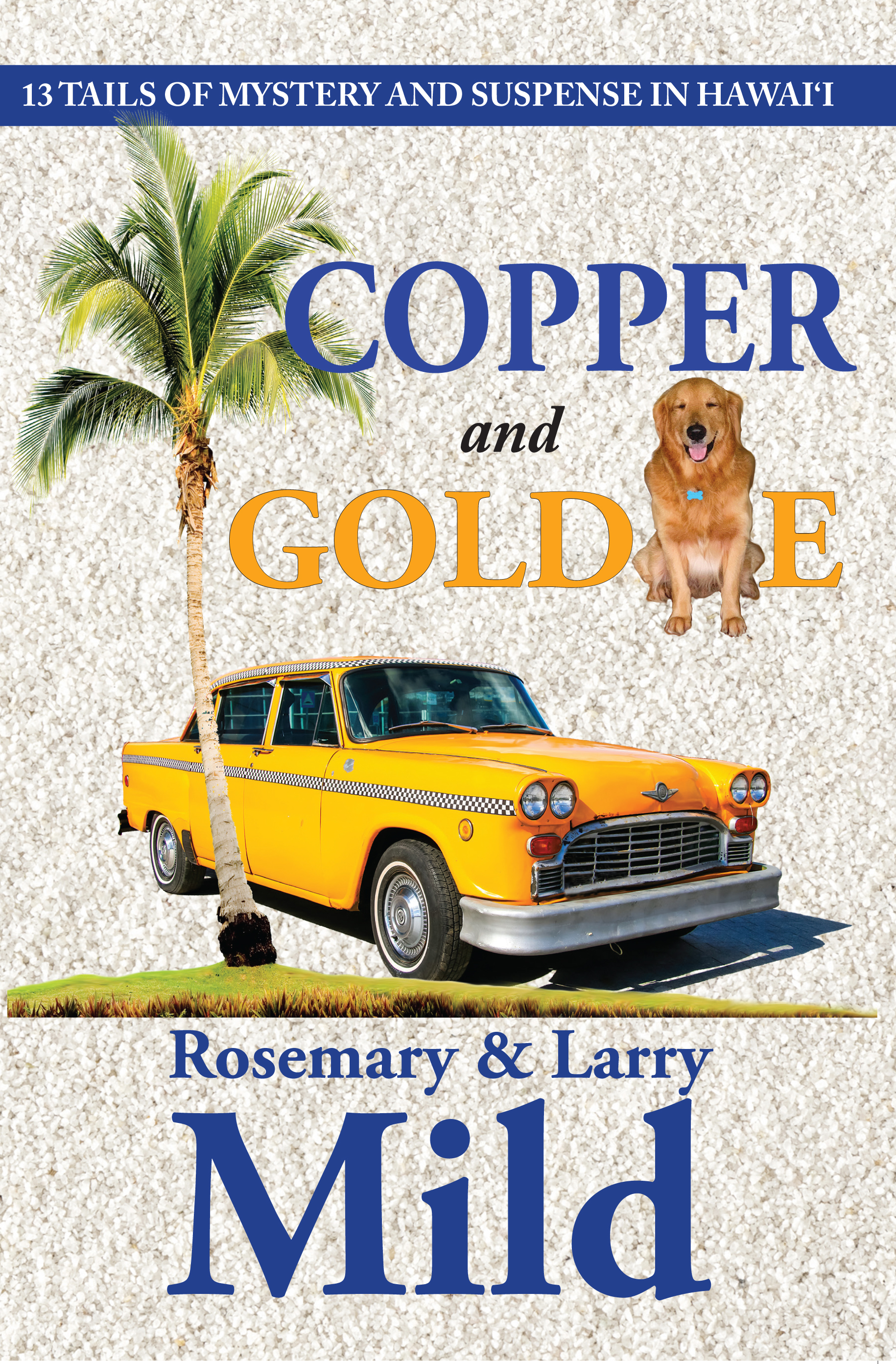 <i><b>Copper and Goldie, 13 Tails of Mystery and Suspense in Hawai‘i
</b></i> by Larry Mild