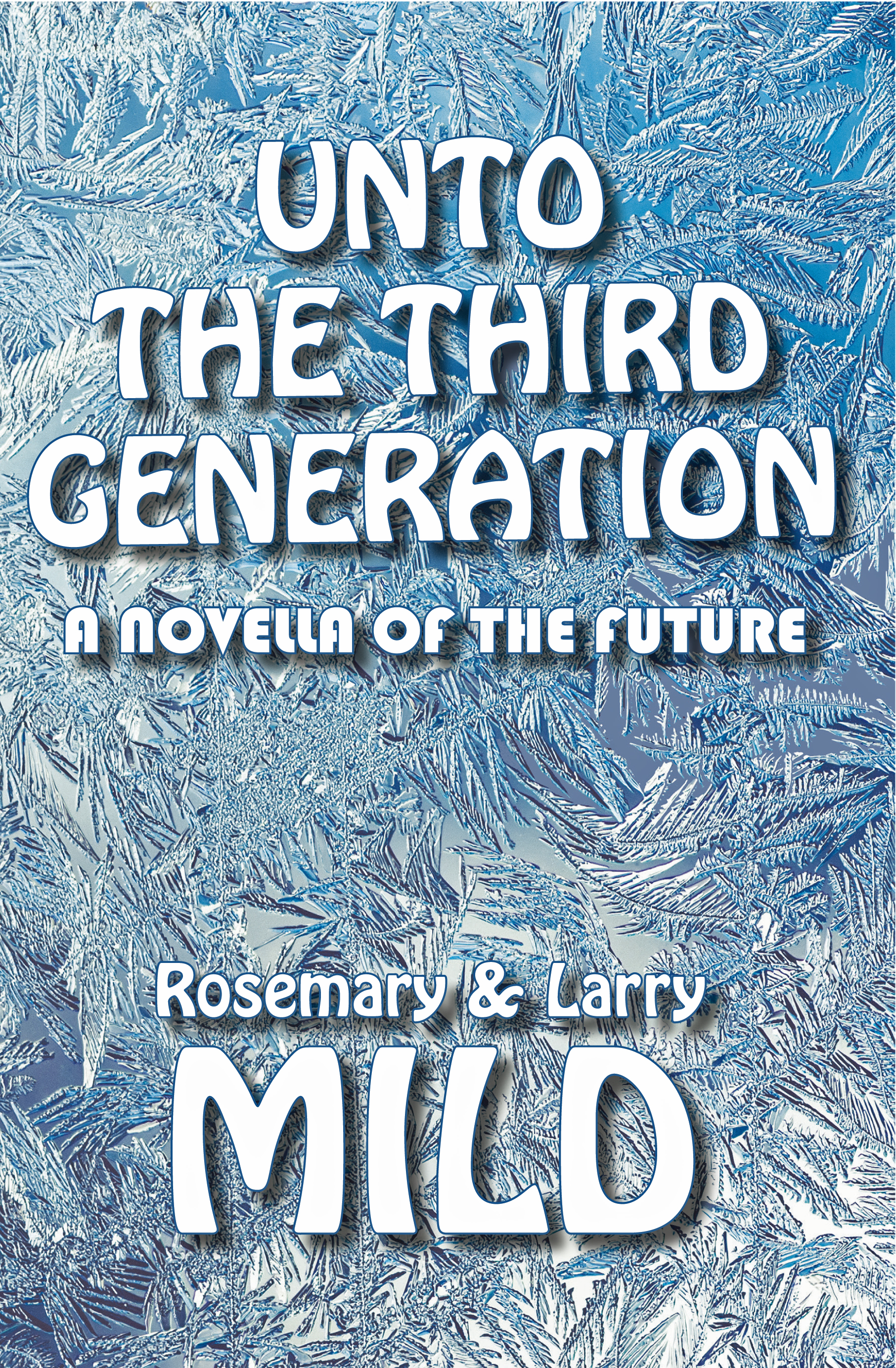 <i><b>Unto the Third Generation, A Novella of the Future</b></i> by Rosemary and Larry Mild