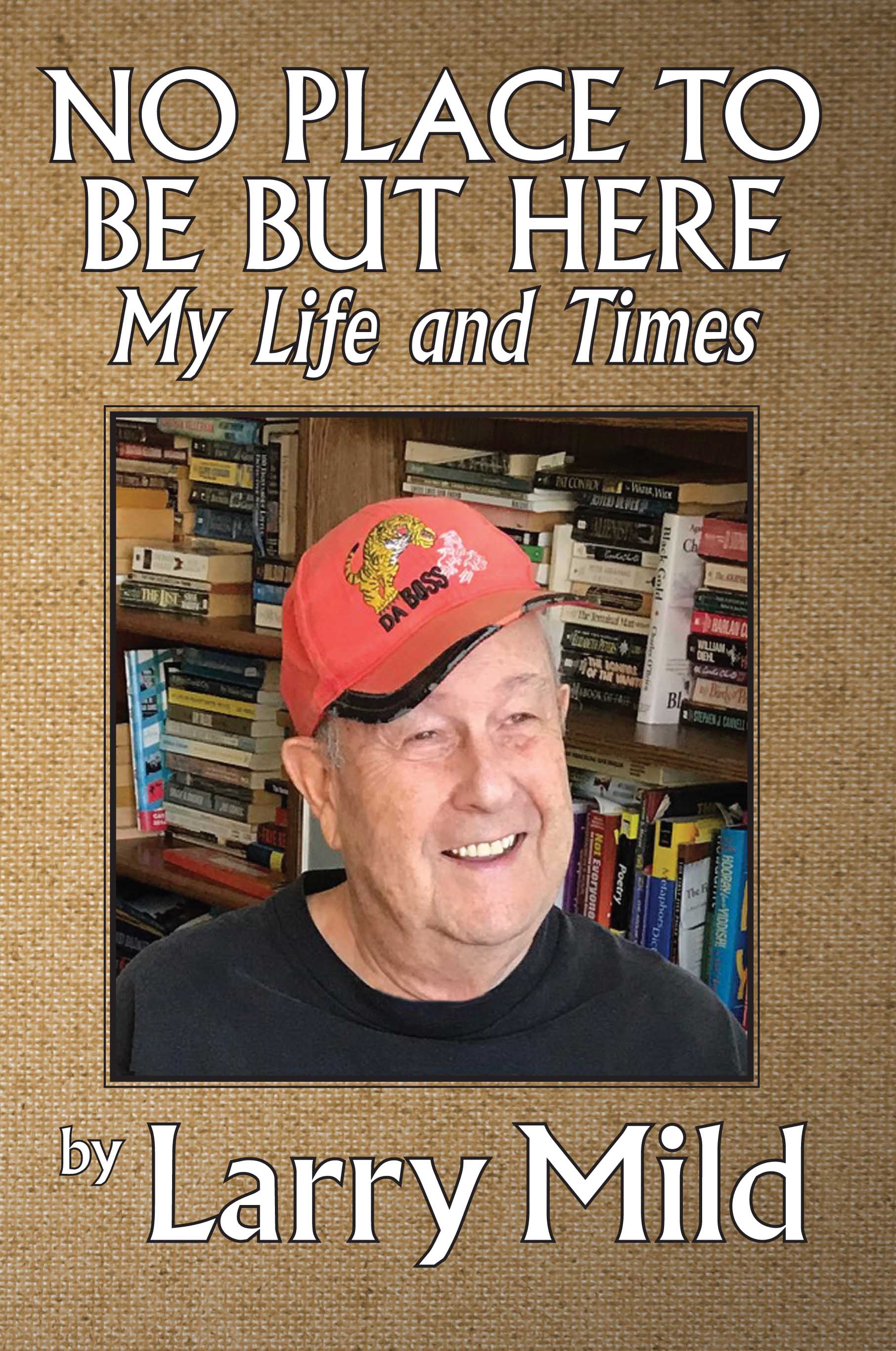 No Place To Be But Here, My Life and Times by Larry Mild