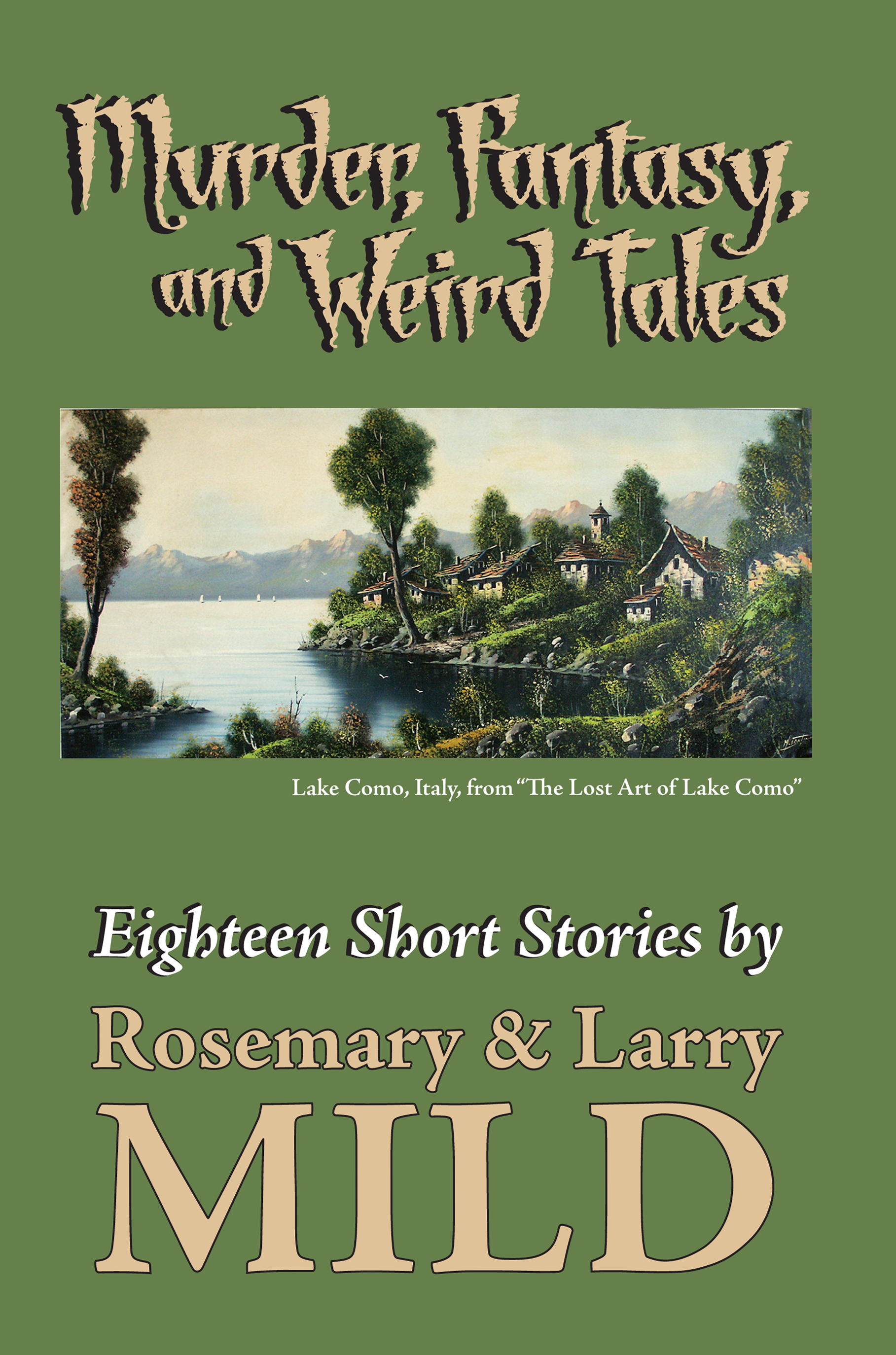 Murder, Fantasy, and Weird Tales--Eighteen Short Stories by Rosemary and Larry Mild
